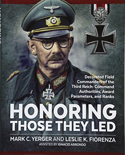 Honoring Those They LED: Decorated Field Commanders of the Third Reich: Command Authorities, Award Parameters, and Ranks von Helion & Company